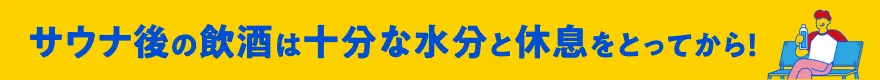 サウナ後の飲酒は十分な水分と休息をとってから!